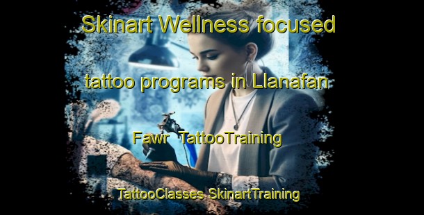 Skinart Wellness-focused tattoo programs in Llanafan Fawr | #TattooTraining #TattooClasses #SkinartTraining-United Kingdom