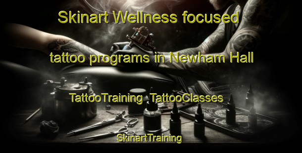 Skinart Wellness-focused tattoo programs in Newham Hall | TattooTraining | TattooClasses | SkinartTraining-United Kingdom