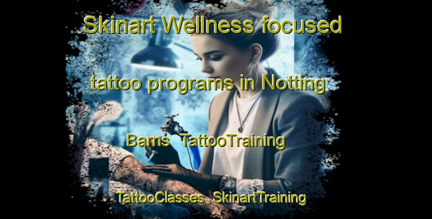 Skinart Wellness-focused tattoo programs in Notting Barns | TattooTraining | TattooClasses | SkinartTraining-United Kingdom