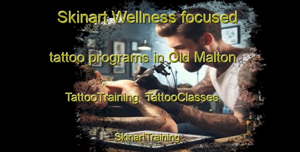 Skinart Wellness-focused tattoo programs in Old Malton | TattooTraining | TattooClasses | SkinartTraining-United Kingdom