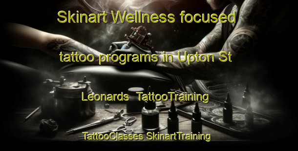 Skinart Wellness-focused tattoo programs in Upton St Leonards | #TattooTraining #TattooClasses #SkinartTraining-United Kingdom