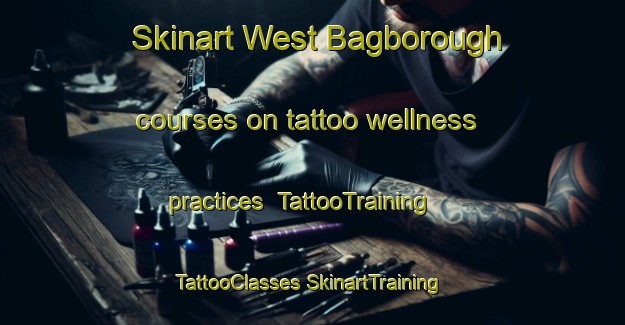 Skinart West Bagborough courses on tattoo wellness practices | #TattooTraining #TattooClasses #SkinartTraining-United Kingdom