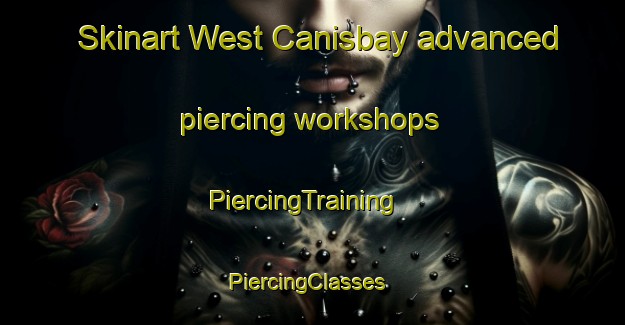 Skinart West Canisbay advanced piercing workshops | PiercingTraining | PiercingClasses | SkinartTraining-United Kingdom