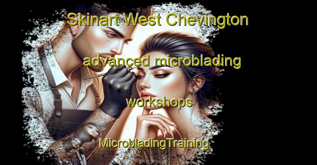 Skinart West Chevington advanced microblading workshops | MicrobladingTraining | MicrobladingClasses | SkinartTraining-United Kingdom