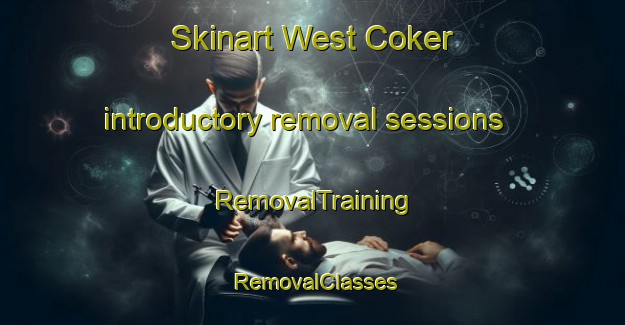 Skinart West Coker introductory removal sessions | RemovalTraining | RemovalClasses | SkinartTraining-United Kingdom