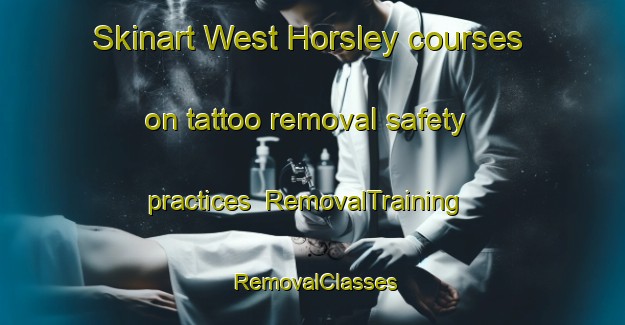 Skinart West Horsley courses on tattoo removal safety practices | RemovalTraining | RemovalClasses | SkinartTraining-United Kingdom