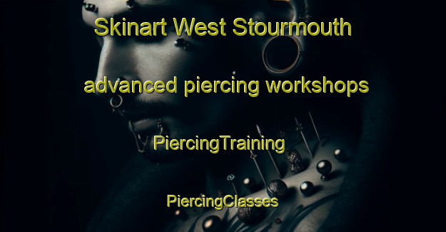 Skinart West Stourmouth advanced piercing workshops | #PiercingTraining #PiercingClasses #SkinartTraining-United Kingdom