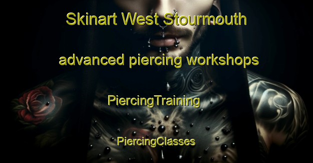 Skinart West Stourmouth advanced piercing workshops | #PiercingTraining #PiercingClasses #SkinartTraining-United Kingdom