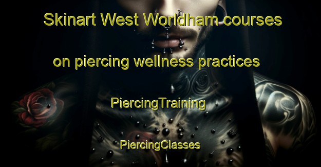 Skinart West Worldham courses on piercing wellness practices | #PiercingTraining #PiercingClasses #SkinartTraining-United Kingdom