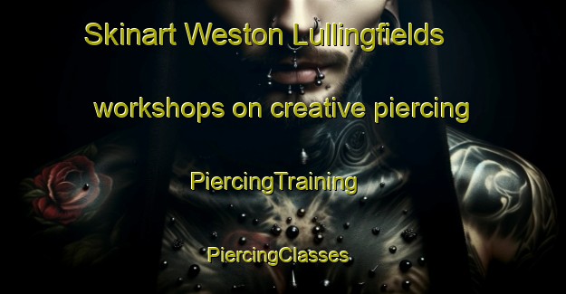 Skinart Weston Lullingfields workshops on creative piercing | PiercingTraining | PiercingClasses | SkinartTraining-United Kingdom