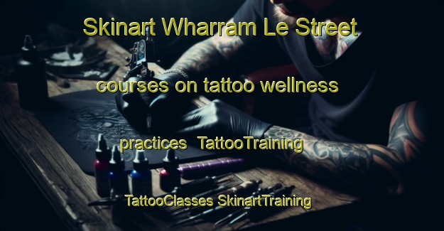 Skinart Wharram Le Street courses on tattoo wellness practices | #TattooTraining #TattooClasses #SkinartTraining-United Kingdom