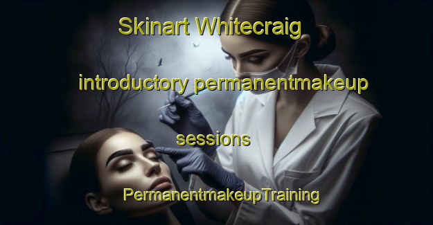 Skinart Whitecraig introductory permanentmakeup sessions | PermanentmakeupTraining | PermanentmakeupClasses | SkinartTraining-United Kingdom