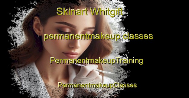 Skinart Whitgift permanentmakeup classes | PermanentmakeupTraining | PermanentmakeupClasses | SkinartTraining-United Kingdom