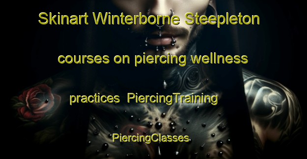 Skinart Winterborne Steepleton courses on piercing wellness practices | PiercingTraining | PiercingClasses | SkinartTraining-United Kingdom