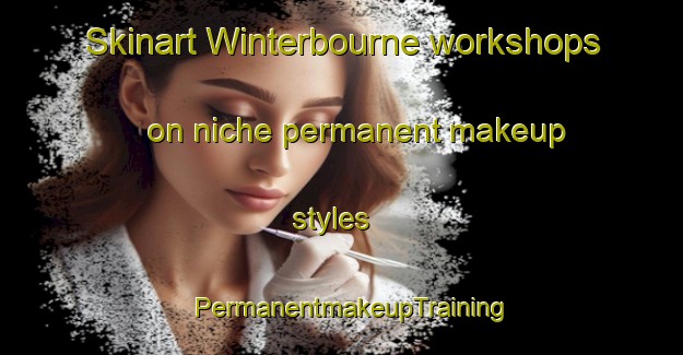 Skinart Winterbourne workshops on niche permanent makeup styles | PermanentmakeupTraining | PermanentmakeupClasses | SkinartTraining-United Kingdom