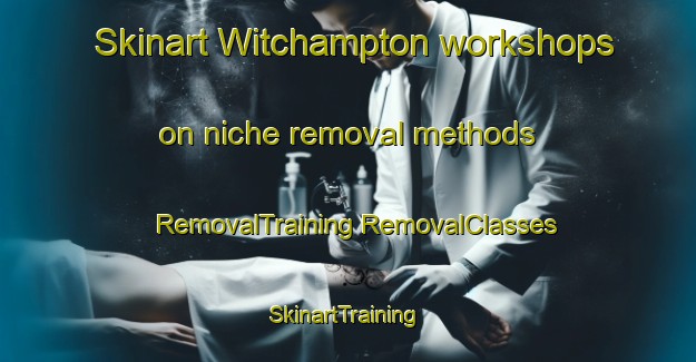 Skinart Witchampton workshops on niche removal methods | #RemovalTraining #RemovalClasses #SkinartTraining-United Kingdom