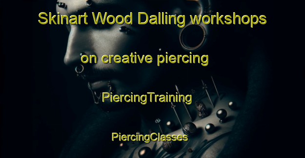 Skinart Wood Dalling workshops on creative piercing | PiercingTraining | PiercingClasses | SkinartTraining-United Kingdom