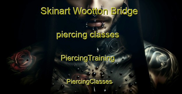 Skinart Wootton Bridge piercing classes | PiercingTraining | PiercingClasses | SkinartTraining-United Kingdom